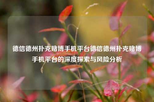 德信德州扑克赌博手机平台德信德州扑克赌博手机平台的深度探索与风险分析