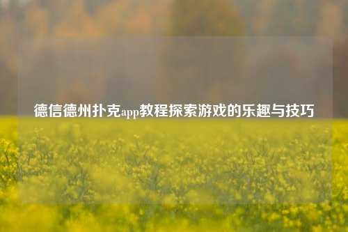 德信德州扑克app教程探索游戏的乐趣与技巧