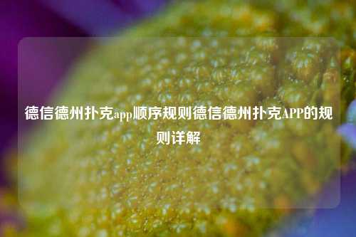 德信德州扑克app顺序规则德信德州扑克APP的规则详解