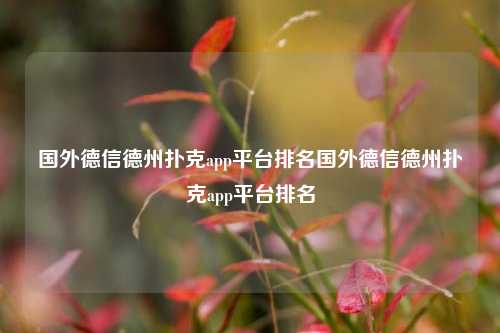 国外德信德州扑克app平台排名国外德信德州扑克app平台排名