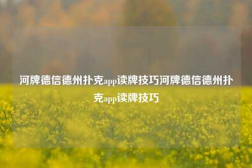 河牌德信德州扑克app读牌技巧河牌德信德州扑克app读牌技巧