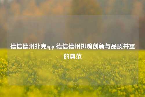 德信德州扑克app 德信德州扒鸡创新与品质并重的典范