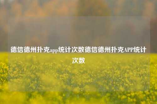 德信德州扑克app统计次数德信德州扑克APP统计次数