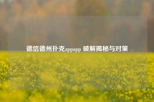 德信德州扑克appapp 破解揭秘与对策
