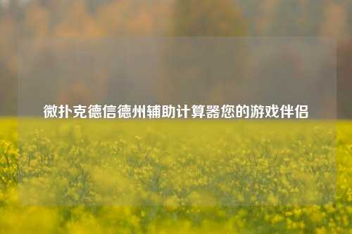 微扑克德信德州辅助计算器您的游戏伴侣