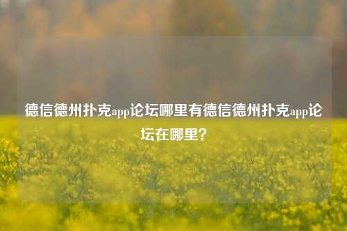 德信德州扑克app论坛哪里有德信德州扑克app论坛在哪里？