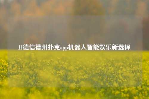JJ德信德州扑克app机器人智能娱乐新选择