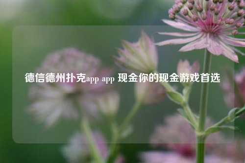 德信德州扑克app app 现金你的现金游戏首选