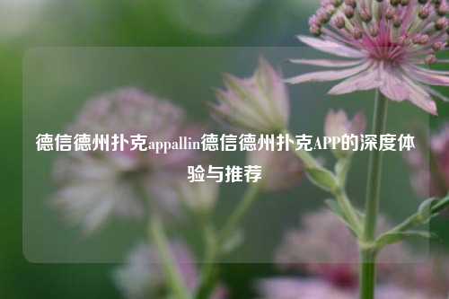 德信德州扑克appallin德信德州扑克APP的深度体验与推荐