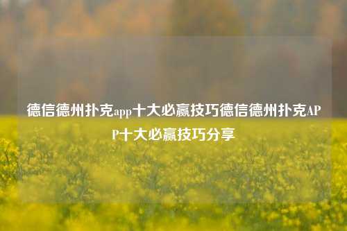 德信德州扑克app十大必赢技巧德信德州扑克APP十大必赢技巧分享