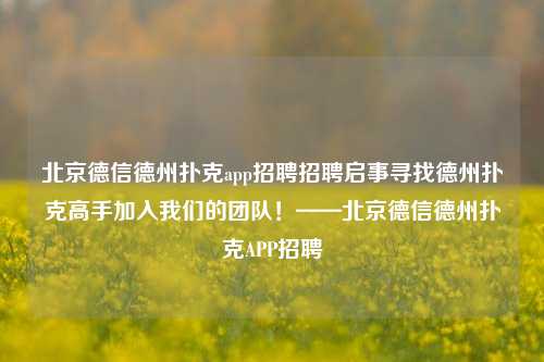 北京德信德州扑克app招聘招聘启事寻找德州扑克高手加入我们的团队！——北京德信德州扑克APP招聘