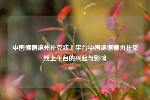 中国德信德州扑克线上平台中国德信德州扑克线上平台的兴起与影响