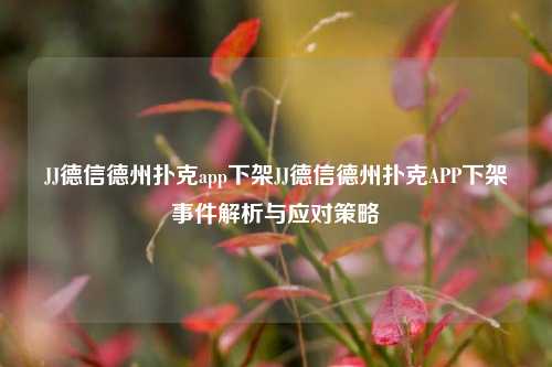 JJ德信德州扑克app下架JJ德信德州扑克APP下架事件解析与应对策略