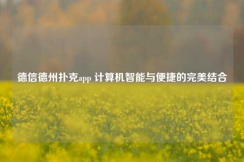德信德州扑克app 计算机智能与便捷的完美结合