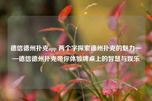 德信德州扑克app 两个字探索德州扑克的魅力——德信德州扑克带你体验牌桌上的智慧与娱乐