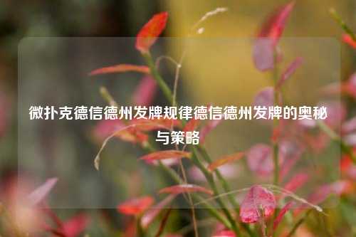 微扑克德信德州发牌规律德信德州发牌的奥秘与策略