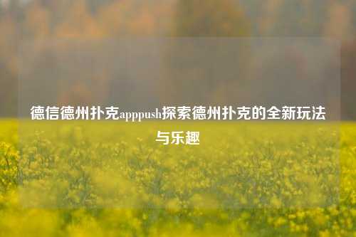 德信德州扑克apppush探索德州扑克的全新玩法与乐趣
