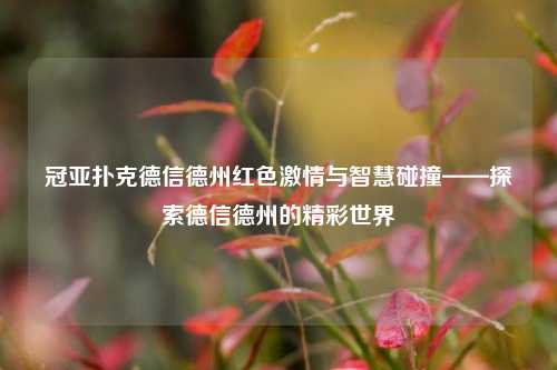 冠亚扑克德信德州红色激情与智慧碰撞——探索德信德州的精彩世界