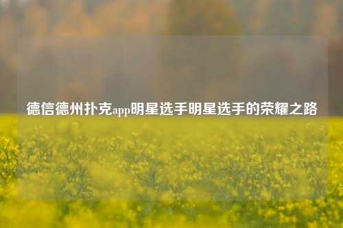 德信德州扑克app明星选手明星选手的荣耀之路