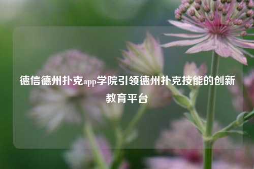 德信德州扑克app学院引领德州扑克技能的创新教育平台