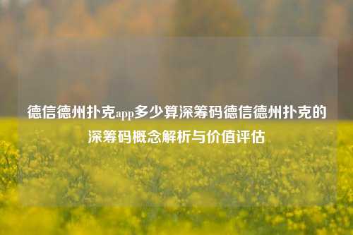 德信德州扑克app多少算深筹码德信德州扑克的深筹码概念解析与价值评估