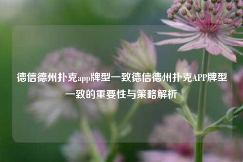 德信德州扑克app牌型一致德信德州扑克APP牌型一致的重要性与策略解析