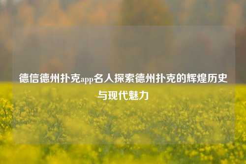 德信德州扑克app名人探索德州扑克的辉煌历史与现代魅力