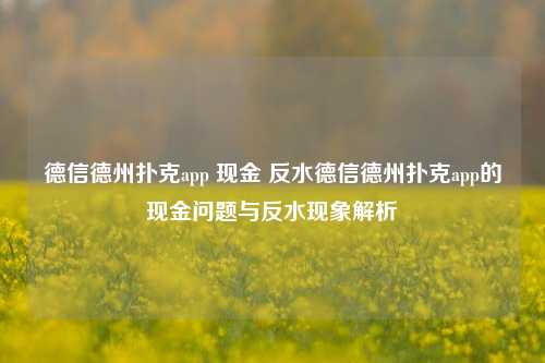 德信德州扑克app 现金 反水德信德州扑克app的现金问题与反水现象解析
