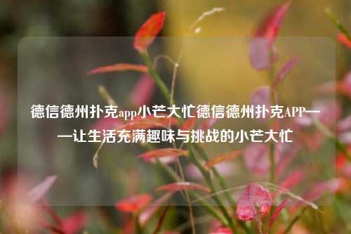 德信德州扑克app小芒大忙德信德州扑克APP——让生活充满趣味与挑战的小芒大忙