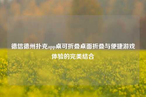 德信德州扑克app桌可折叠桌面折叠与便捷游戏体验的完美结合