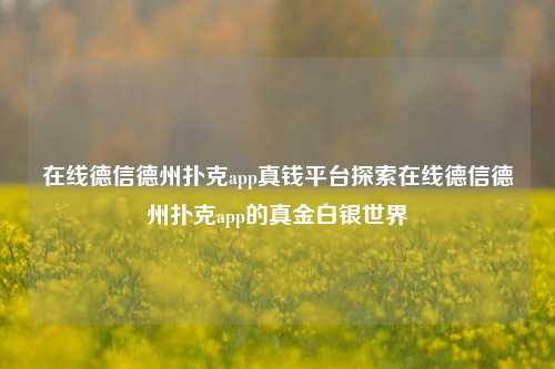 在线德信德州扑克app真钱平台探索在线德信德州扑克app的真金白银世界