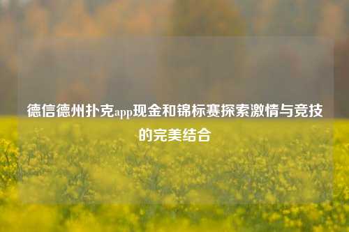 德信德州扑克app现金和锦标赛探索激情与竞技的完美结合