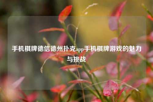 手机棋牌德信德州扑克app手机棋牌游戏的魅力与挑战