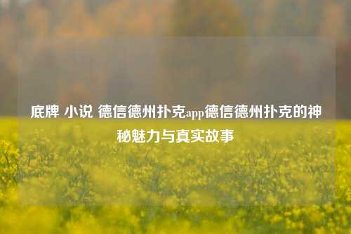 底牌 小说 德信德州扑克app德信德州扑克的神秘魅力与真实故事