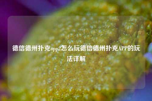 德信德州扑克app2怎么玩德信德州扑克APP的玩法详解