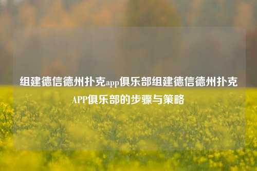 组建德信德州扑克app俱乐部组建德信德州扑克APP俱乐部的步骤与策略