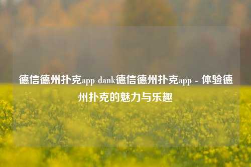 德信德州扑克app dank德信德州扑克app - 体验德州扑克的魅力与乐趣