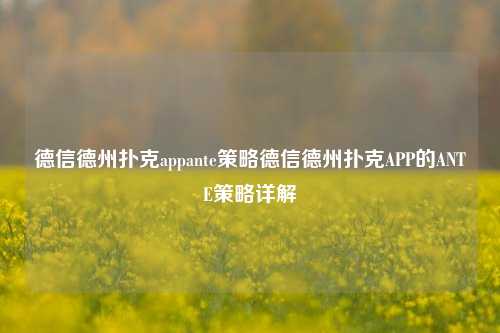 德信德州扑克appante策略德信德州扑克APP的ANTE策略详解