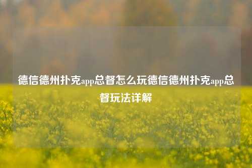 德信德州扑克app总督怎么玩德信德州扑克app总督玩法详解