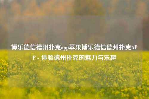 博乐德信德州扑克app苹果博乐德信德州扑克APP - 体验德州扑克的魅力与乐趣