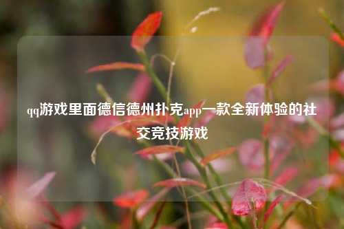 qq游戏里面德信德州扑克app一款全新体验的社交竞技游戏