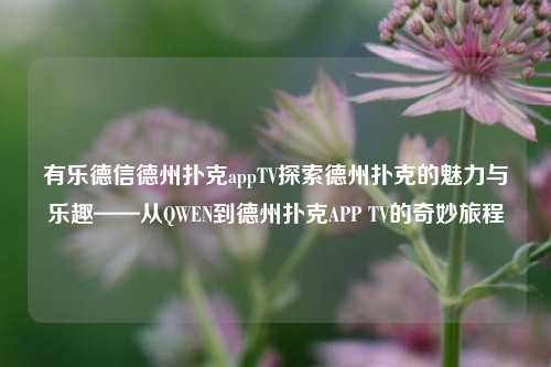有乐德信德州扑克appTV探索德州扑克的魅力与乐趣——从QWEN到德州扑克APP TV的奇妙旅程