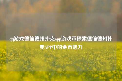 qq游戏德信德州扑克app游戏币探索德信德州扑克APP中的金币魅力