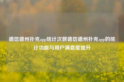 德信德州扑克app统计次数德信德州扑克app的统计功能与用户满意度提升
