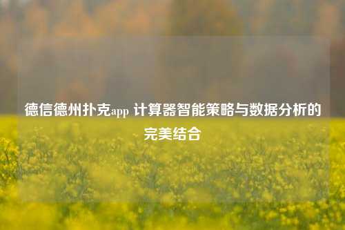 德信德州扑克app 计算器智能策略与数据分析的完美结合