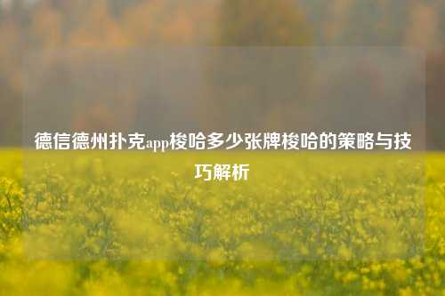 德信德州扑克app梭哈多少张牌梭哈的策略与技巧解析