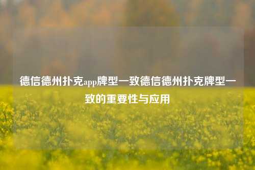 德信德州扑克app牌型一致德信德州扑克牌型一致的重要性与应用