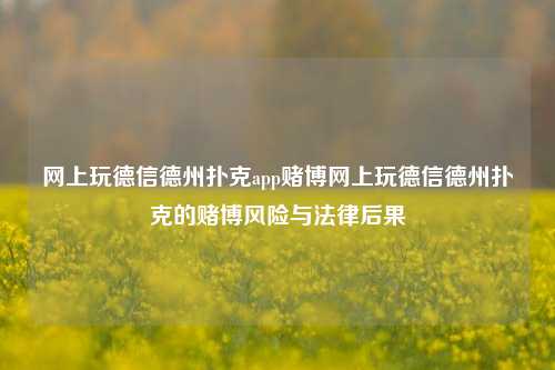 网上玩德信德州扑克app赌博网上玩德信德州扑克的赌博风险与法律后果