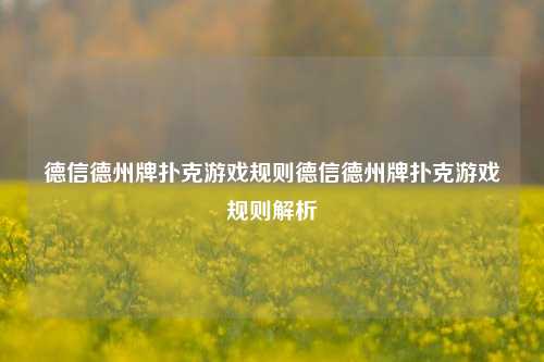 德信德州牌扑克游戏规则德信德州牌扑克游戏规则解析