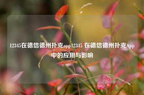 12345在德信德州扑克app12345 在德信德州扑克App中的应用与影响